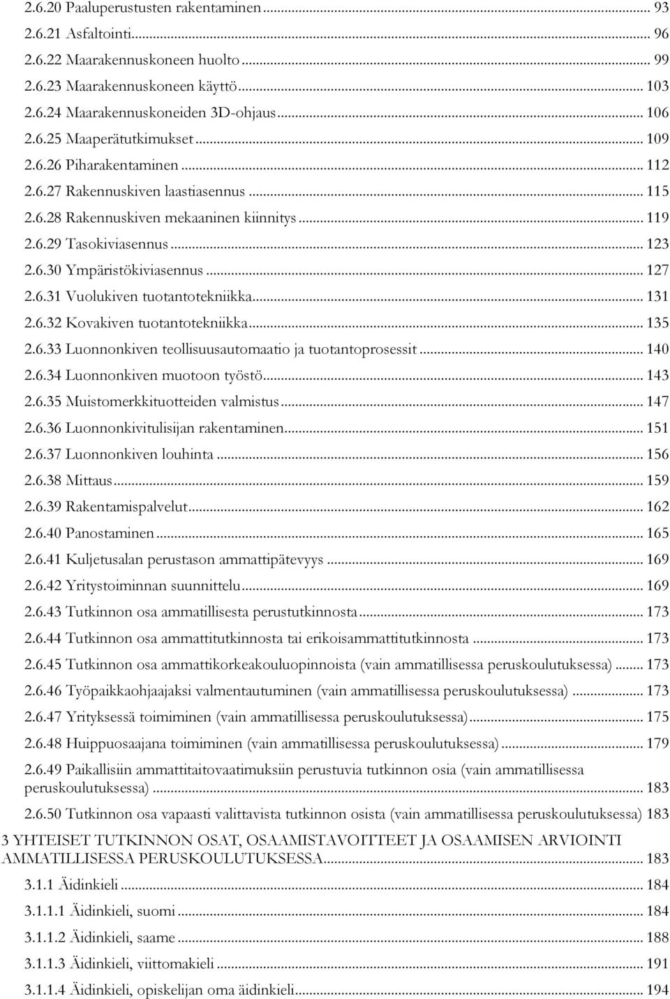 .. 131 2.6.32 Kovakiven tuotantotekniikka... 135 2.6.33 Luonnonkiven teollisuusautomaatio ja tuotantoprosessit... 140 2.6.34 Luonnonkiven muotoon työstö... 143 2.6.35 Muistomerkkituotteiden valmistus.