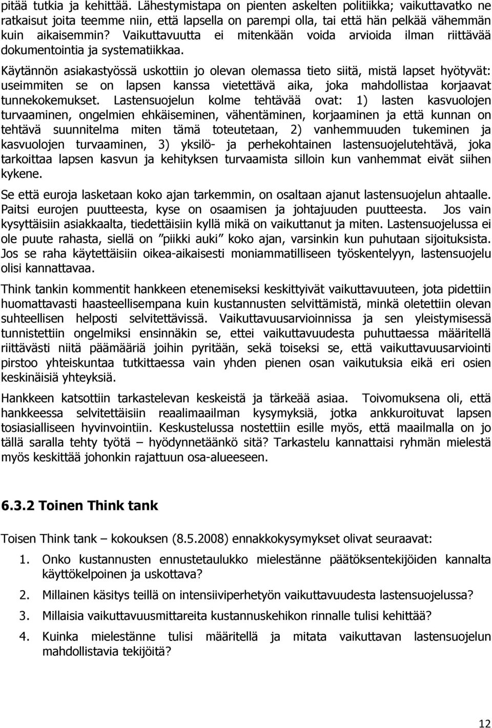 Käytännön asiakastyössä uskottiin jo olevan olemassa tieto siitä, mistä lapset hyötyvät: useimmiten se on lapsen kanssa vietettävä aika, joka mahdollistaa korjaavat tunnekokemukset.