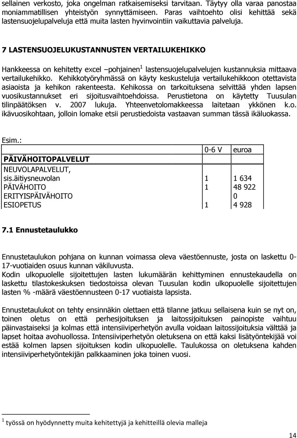 7 LASTENSUOJELUKUSTANNUSTEN VERTAILUKEHIKKO Hankkeessa on kehitetty excel pohjainen 1 lastensuojelupalvelujen kustannuksia mittaava vertailukehikko.