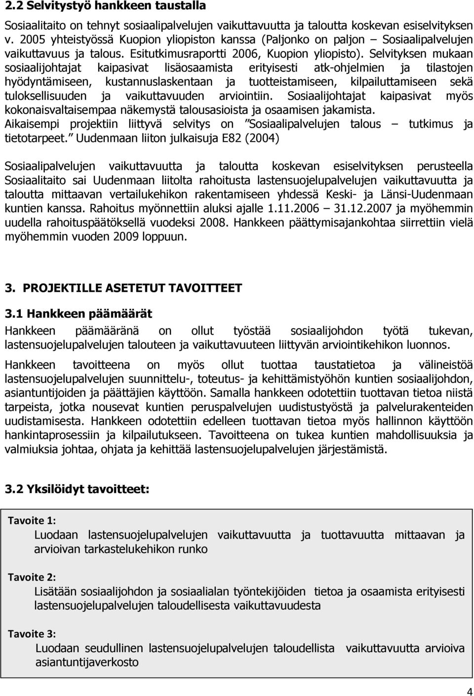 Selvityksen mukaan sosiaalijohtajat kaipasivat lisäosaamista erityisesti atk-ohjelmien ja tilastojen hyödyntämiseen, kustannuslaskentaan ja tuotteistamiseen, kilpailuttamiseen sekä tuloksellisuuden