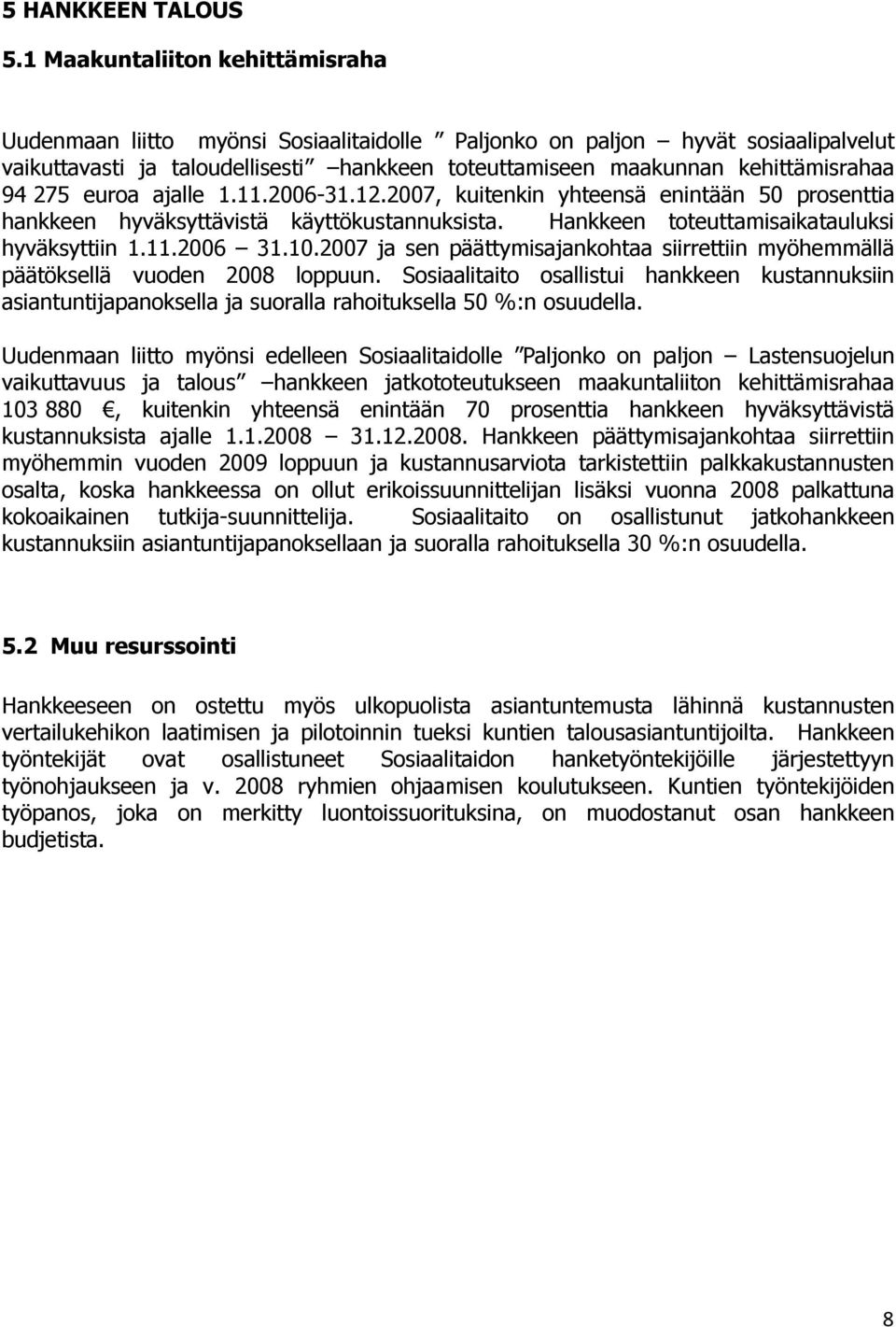 94 275 euroa ajalle 1.11.2006-31.12.2007, kuitenkin yhteensä enintään 50 prosenttia hankkeen hyväksyttävistä käyttökustannuksista. Hankkeen toteuttamisaikatauluksi hyväksyttiin 1.11.2006 31.10.