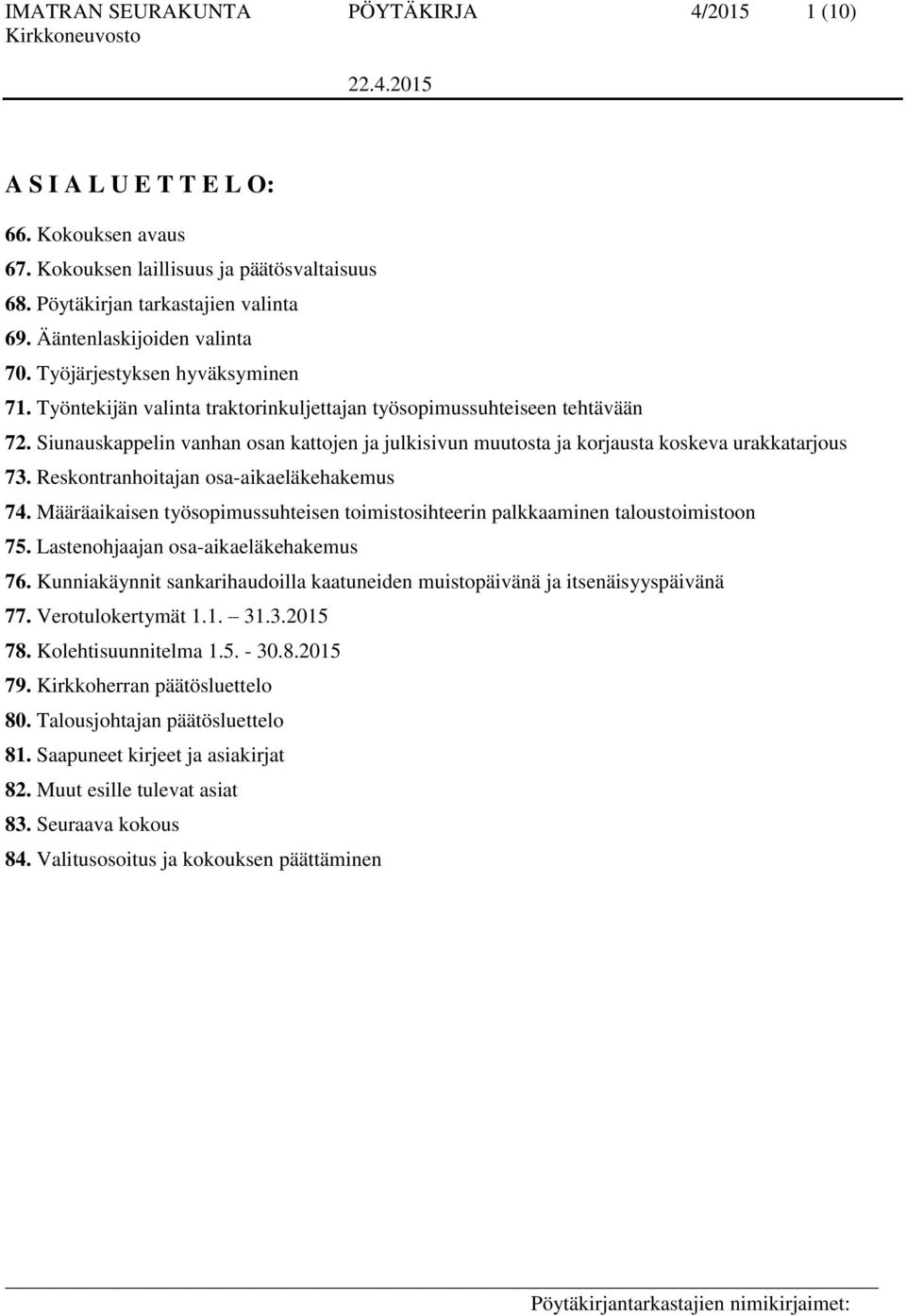 Siunauskappelin vanhan osan kattojen ja julkisivun muutosta ja korjausta koskeva urakkatarjous 73. Reskontranhoitajan osa-aikaeläkehakemus 74.