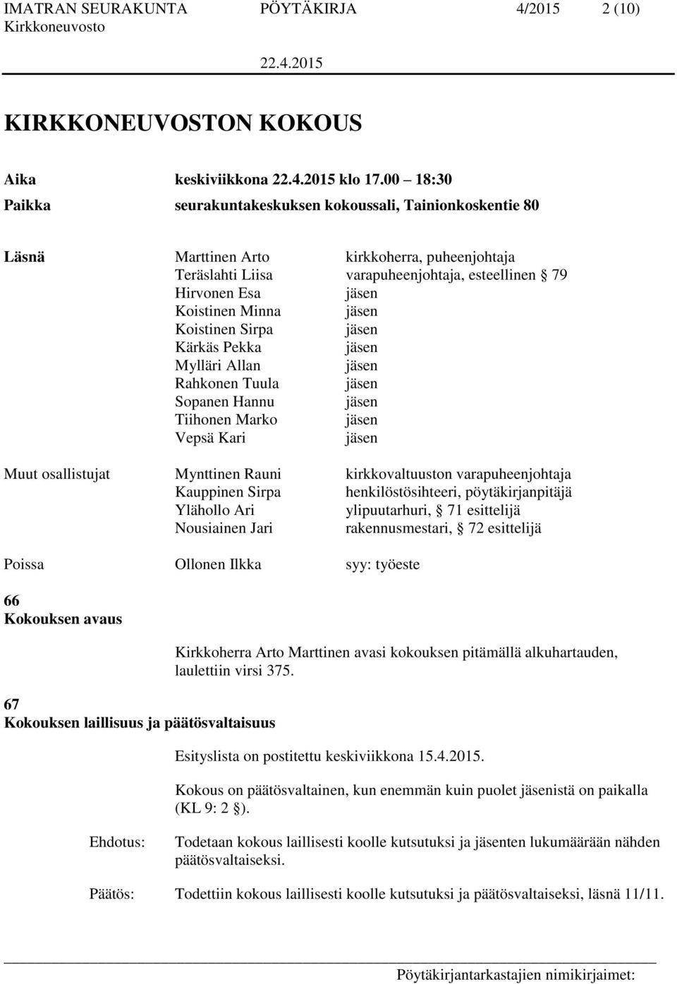 Minna jäsen Koistinen Sirpa jäsen Kärkäs Pekka jäsen Mylläri Allan jäsen Rahkonen Tuula jäsen Sopanen Hannu jäsen Tiihonen Marko jäsen Vepsä Kari jäsen Muut osallistujat Mynttinen Rauni