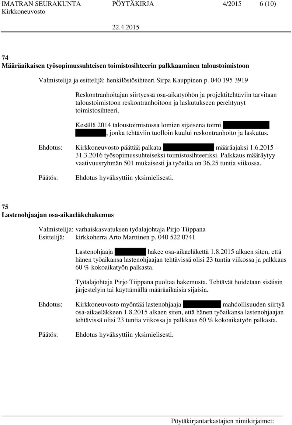 Kesällä 2014 taloustoimistossa lomien sijaisena toimi merkonomi Seija Haaparanta, jonka tehtäviin tuolloin kuului reskontranhoito ja laskutus. päättää palkata Seija Haaparannan määräajaksi 1.6.