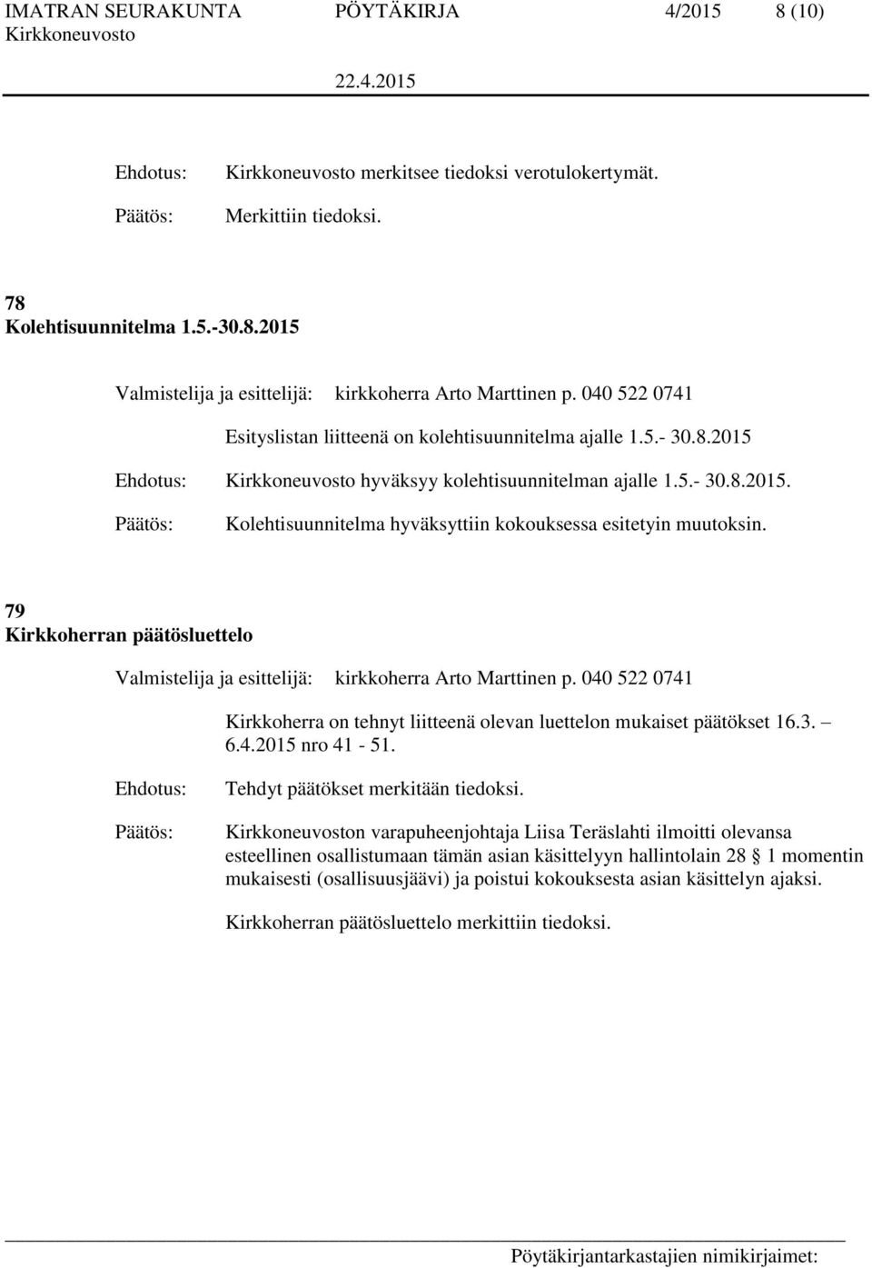 79 Kirkkoherran päätösluettelo Valmistelija ja esittelijä: kirkkoherra Arto Marttinen p. 040 522 0741 Kirkkoherra on tehnyt liitteenä olevan luettelon mukaiset päätökset 16.3. 6.4.2015 nro 41-51.