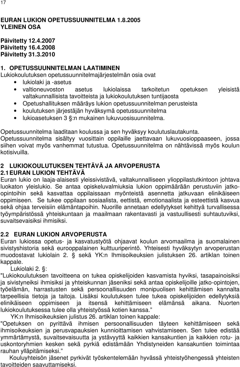 tavoitteista ja lukiokoulutuksen tuntijaosta Opetushallituksen määräys lukion opetussuunnitelman perusteista koulutuksen järjestäjän hyväksymä opetussuunnitelma lukioasetuksen 3 :n mukainen