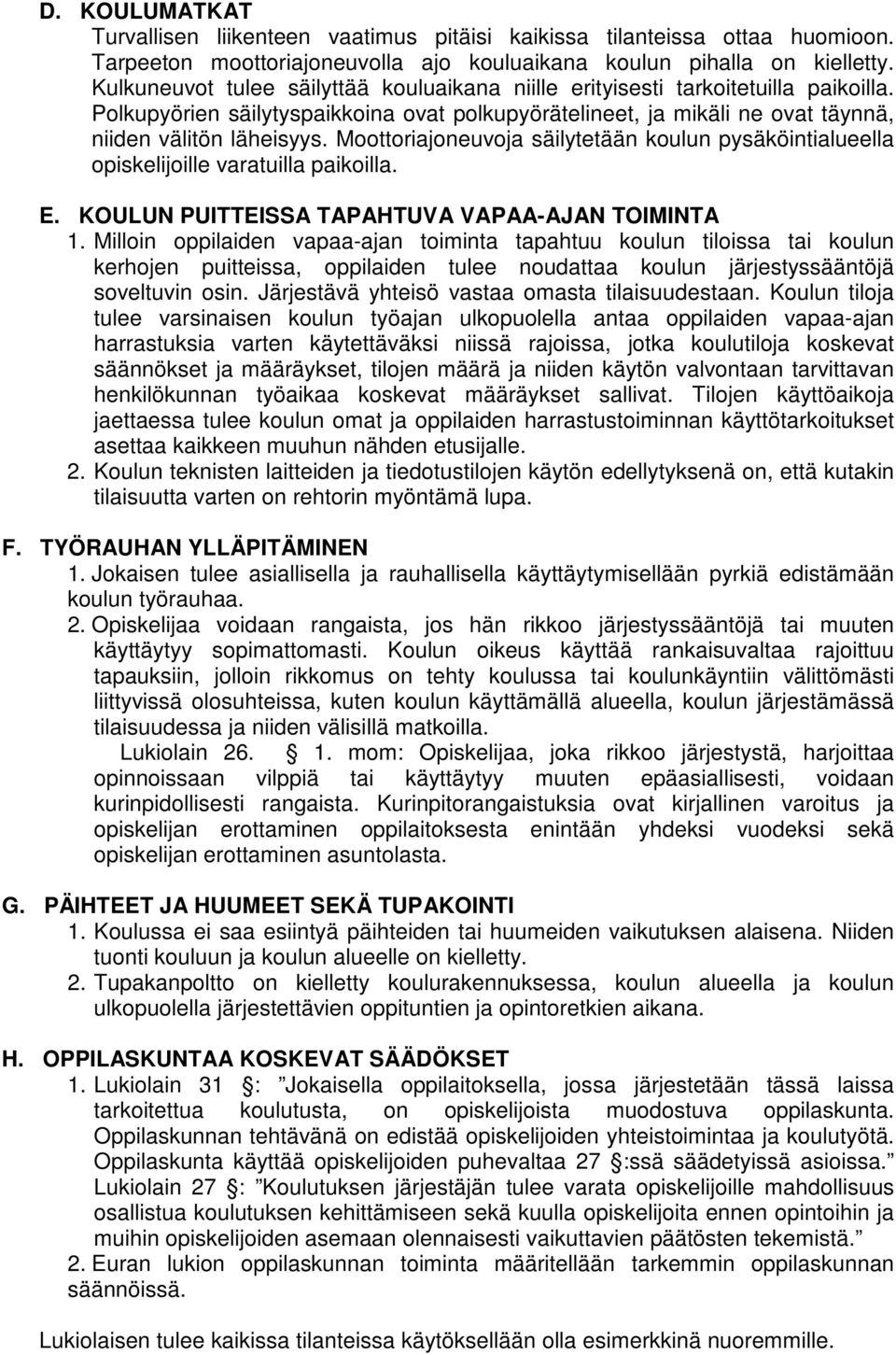 Moottoriajoneuvoja säilytetään koulun pysäköintialueella opiskelijoille varatuilla paikoilla. E. KOULUN PUITTEISSA TAPAHTUVA VAPAA-AJAN TOIMINTA 1.