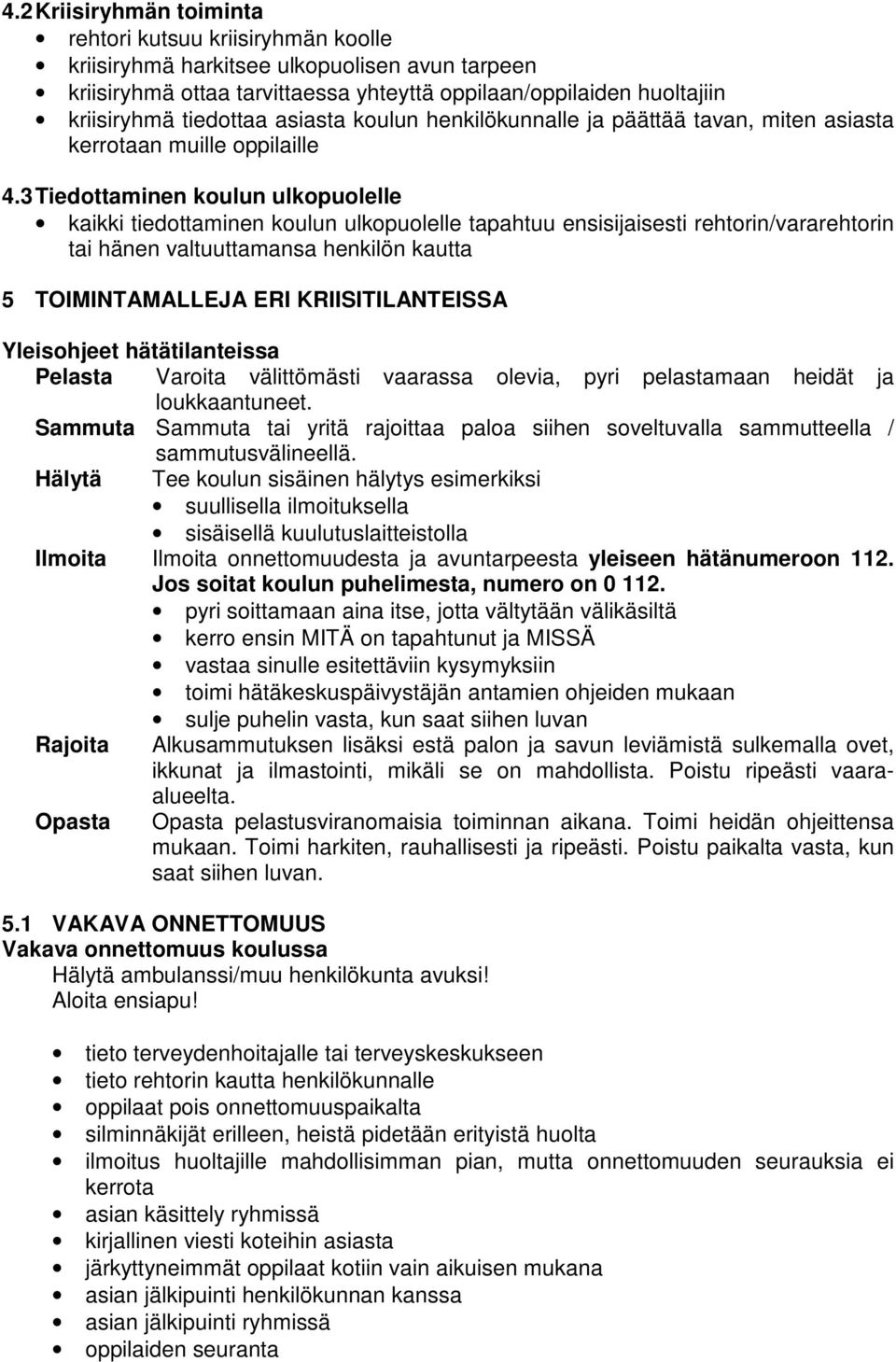 3 Tiedottaminen koulun ulkopuolelle kaikki tiedottaminen koulun ulkopuolelle tapahtuu ensisijaisesti rehtorin/vararehtorin tai hänen valtuuttamansa henkilön kautta 5 TOIMINTAMALLEJA ERI