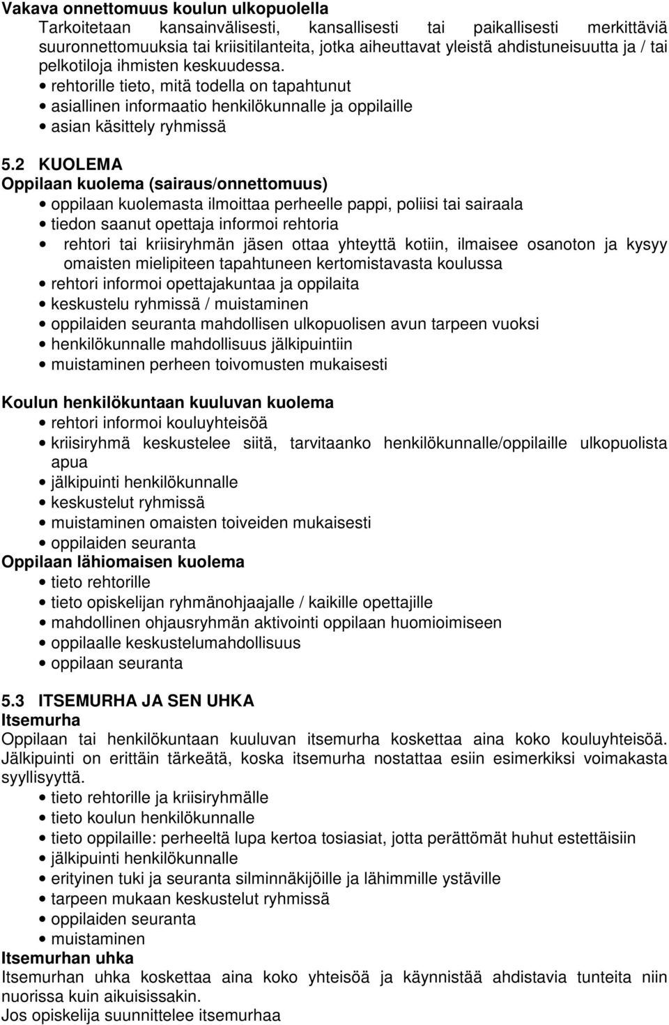 2 KUOLEMA Oppilaan kuolema (sairaus/onnettomuus) oppilaan kuolemasta ilmoittaa perheelle pappi, poliisi tai sairaala tiedon saanut opettaja informoi rehtoria rehtori tai kriisiryhmän jäsen ottaa