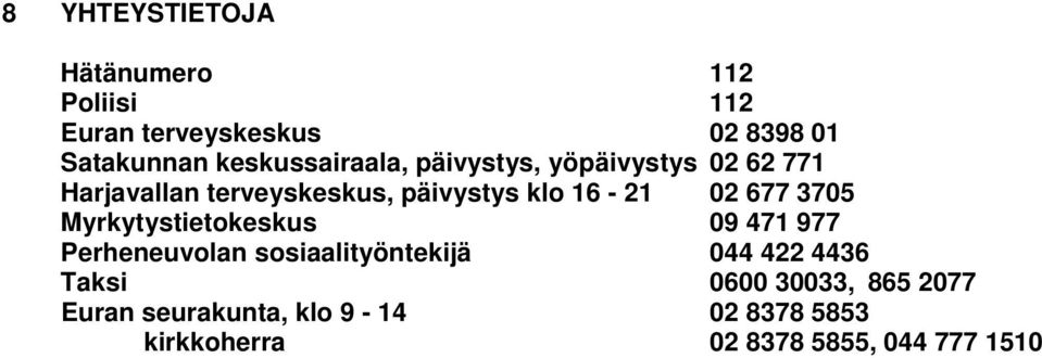 16-21 02 677 3705 Myrkytystietokeskus 09 471 977 Perheneuvolan sosiaalityöntekijä 044 422