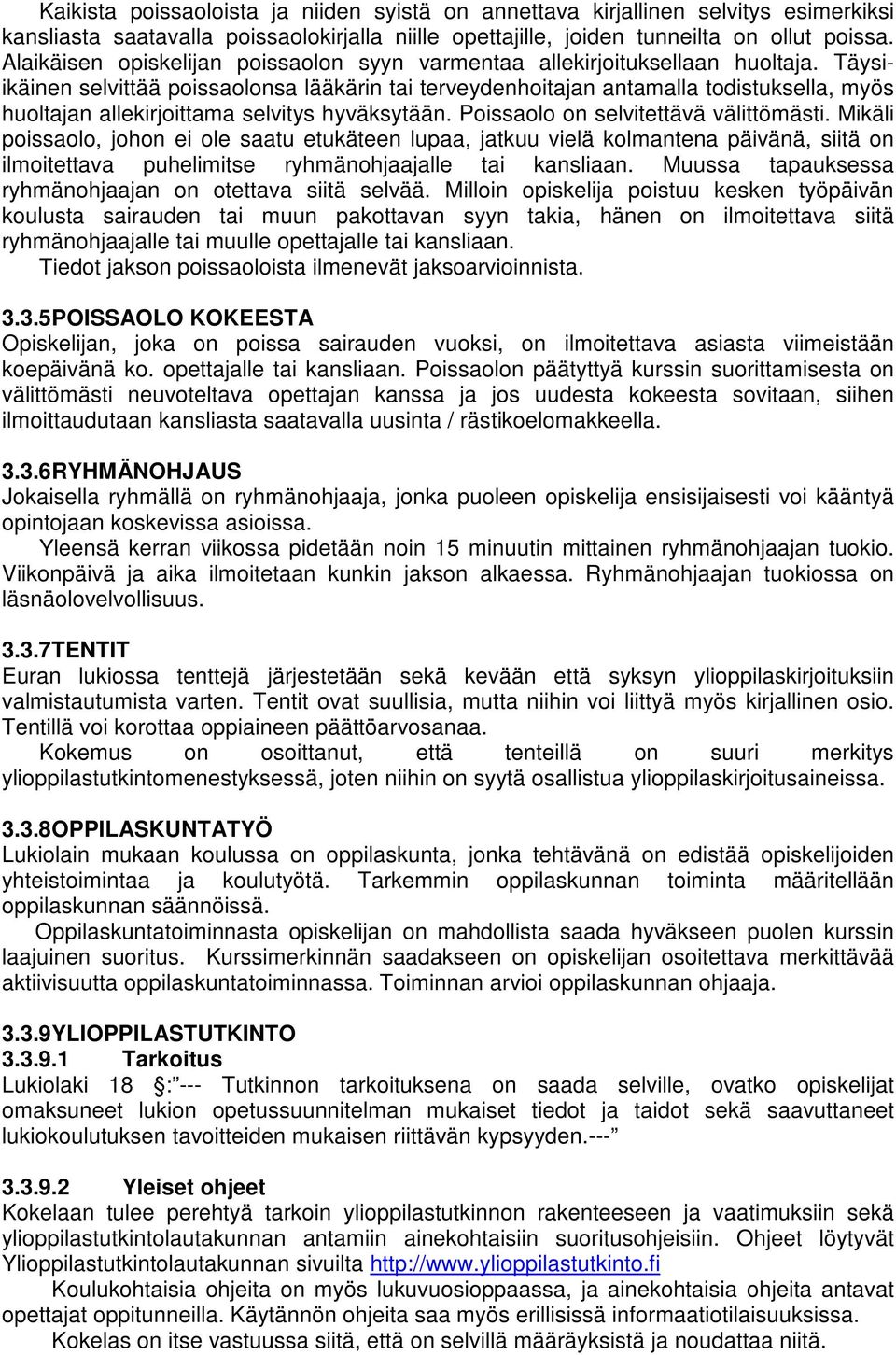 Täysiikäinen selvittää poissaolonsa lääkärin tai terveydenhoitajan antamalla todistuksella, myös huoltajan allekirjoittama selvitys hyväksytään. Poissaolo on selvitettävä välittömästi.