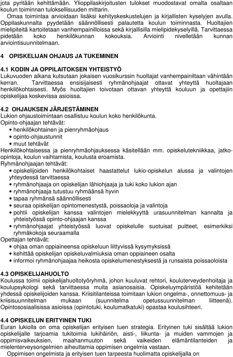 Huoltajien mielipiteitä kartoitetaan vanhempainilloissa sekä kirjallisilla mielipidekyselyillä. Tarvittaessa pidetään koko henkilökunnan kokouksia. Arviointi nivelletään kunnan arviointisuunnitelmaan.