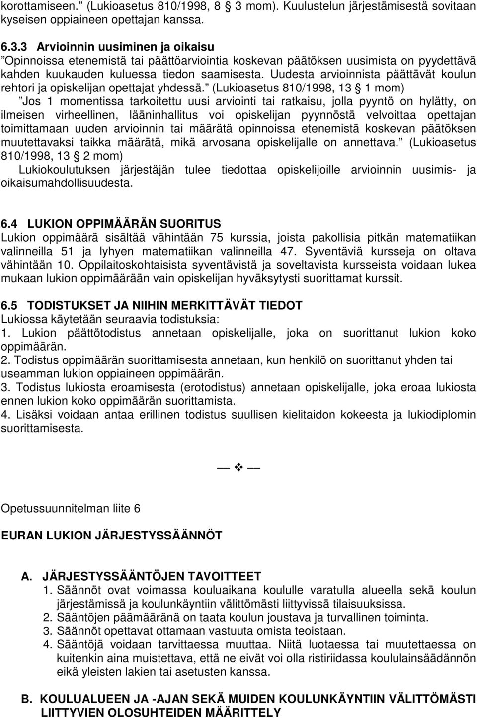 3 Arvioinnin uusiminen ja oikaisu Opinnoissa etenemistä tai päättöarviointia koskevan päätöksen uusimista on pyydettävä kahden kuukauden kuluessa tiedon saamisesta.