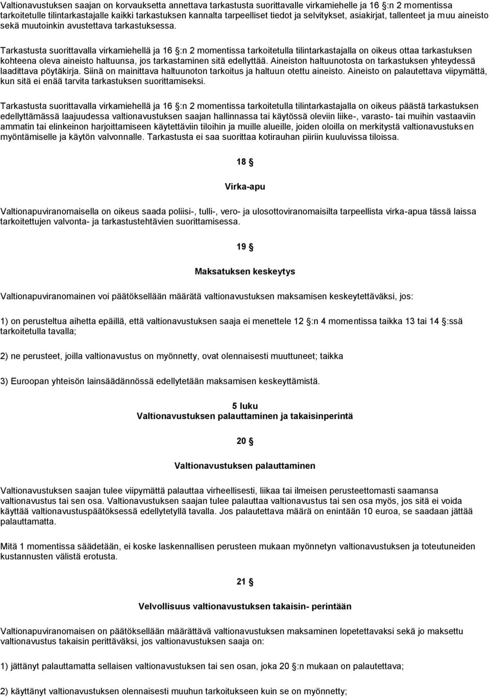 Tarkastusta suorittavalla virkamiehellä ja 16 :n 2 momentissa tarkoitetulla tilintarkastajalla on oikeus ottaa tarkastuksen kohteena oleva aineisto haltuunsa, jos tarkastaminen sitä edellyttää.