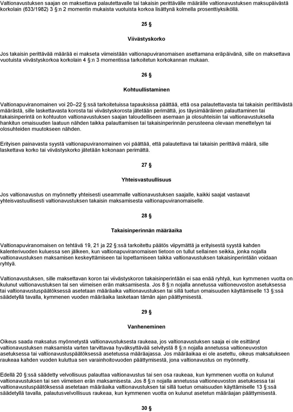 25 Viivästyskorko Jos takaisin perittävää määrää ei makseta viimeistään valtionapuviranomaisen asettamana eräpäivänä, sille on maksettava vuotuista viivästyskorkoa korkolain 4 :n 3 momentissa