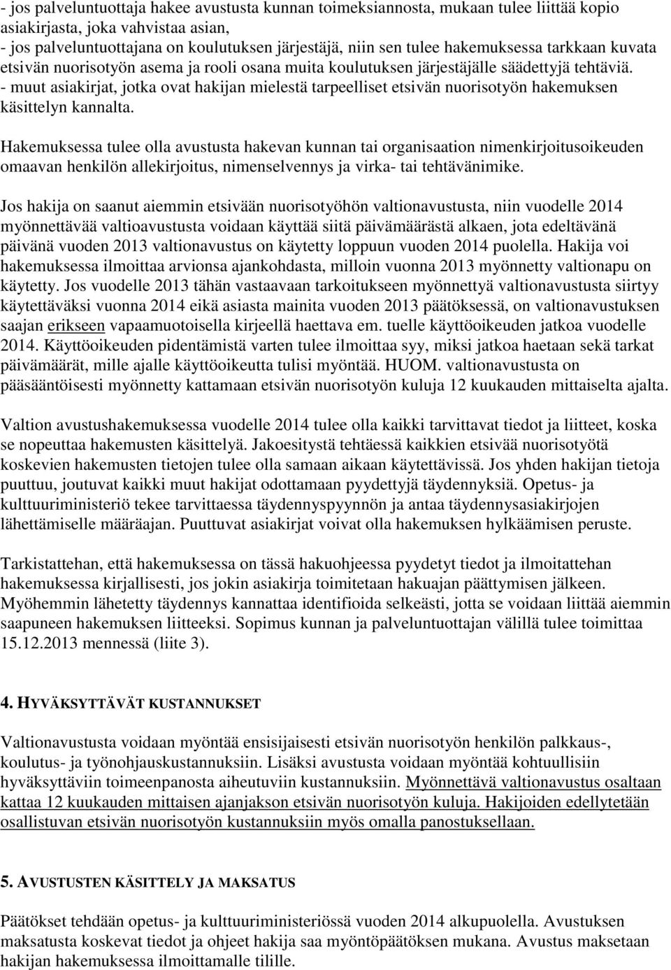 - muut asiakirjat, jotka ovat hakijan mielestä tarpeelliset etsivän nuorisotyön hakemuksen käsittelyn kannalta.