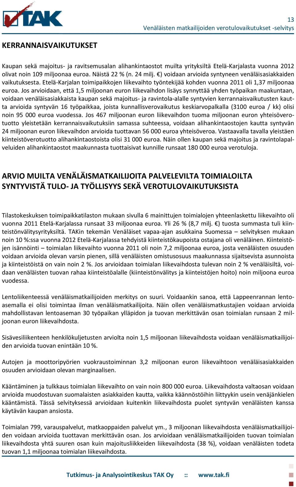 Jos arvioidaan, että 1,5 miljoonan euron liikevaihdon lisäys synnyttää yhden työpaikan maakuntaan, voidaan venäläisasiakkaista kaupan sekä majoitus- ja ravintola-alalle syntyvien