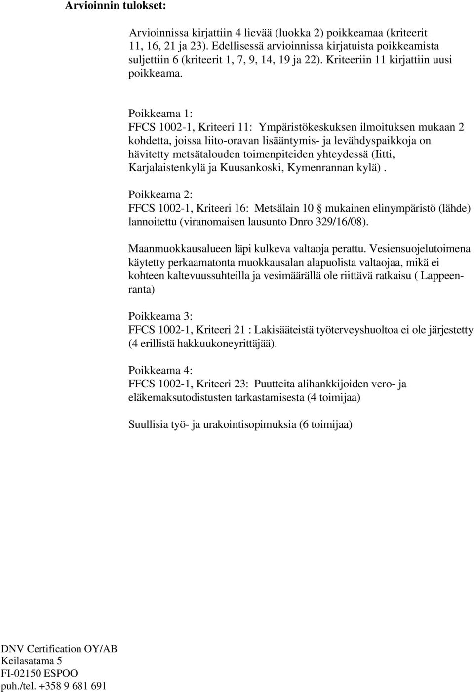 Poikkeama 1: FFCS 1002-1, Kriteeri 11: Ympäristökeskuksen ilmoituksen mukaan 2 kohdetta, joissa liito-oravan lisääntymis- ja levähdyspaikkoja on hävitetty metsätalouden toimenpiteiden yhteydessä