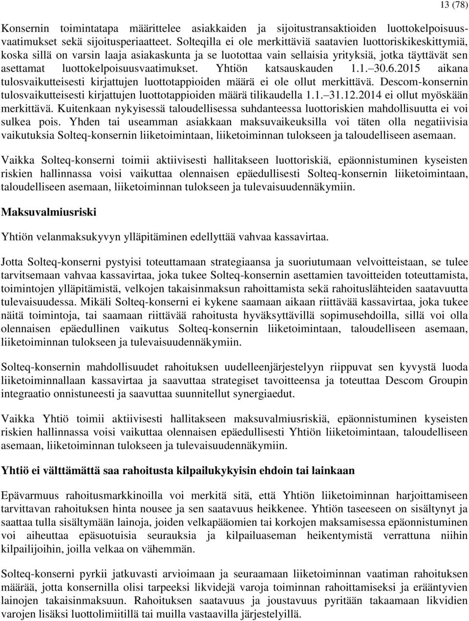 luottokelpoisuusvaatimukset. Yhtiön katsauskauden 1.1. 30.6.2015 aikana tulosvaikutteisesti kirjattujen luottotappioiden määrä ei ole ollut merkittävä.