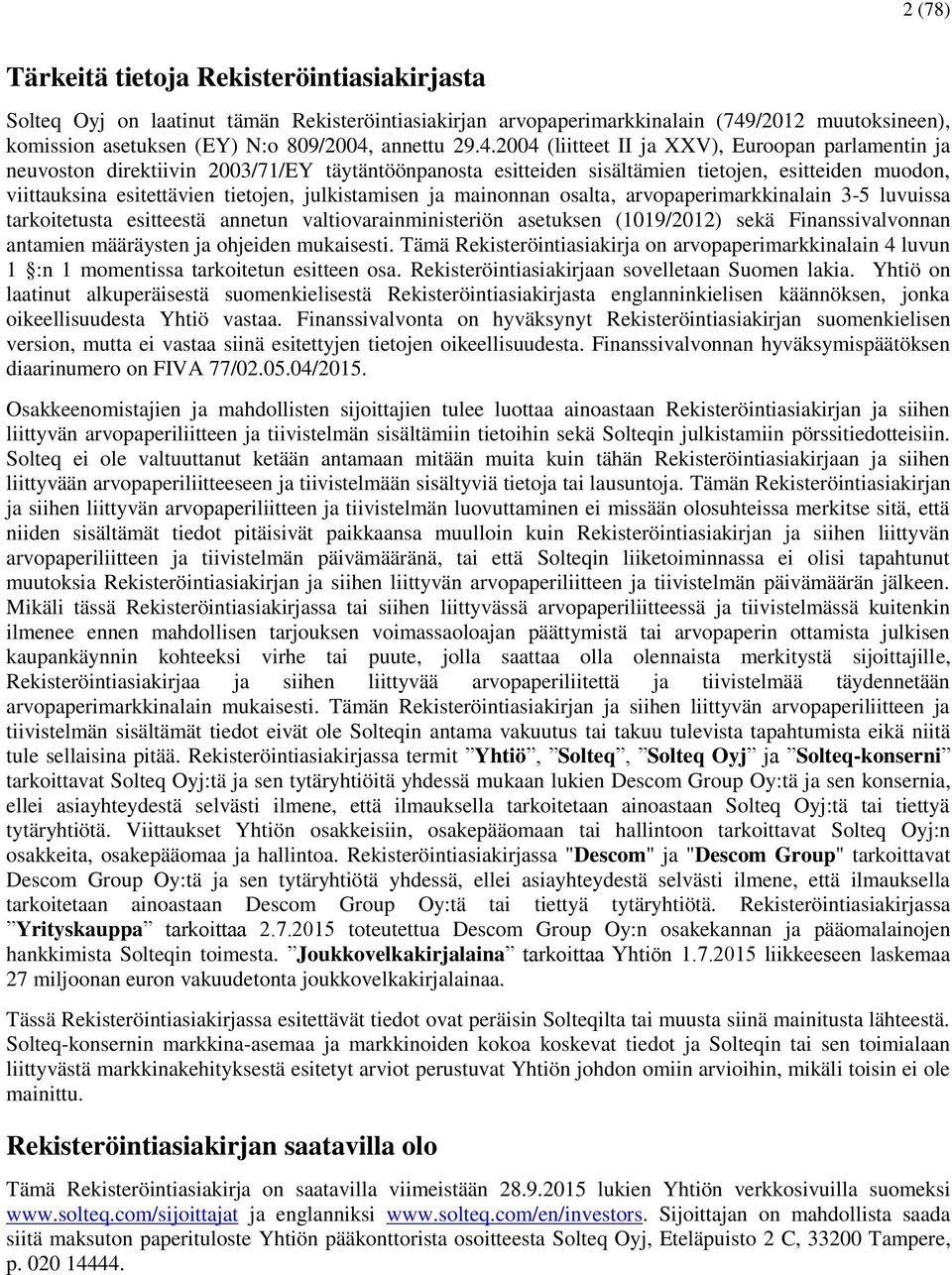 julkistamisen ja mainonnan osalta, arvopaperimarkkinalain 3-5 luvuissa tarkoitetusta esitteestä annetun valtiovarainministeriön asetuksen (1019/2012) sekä Finanssivalvonnan antamien määräysten ja