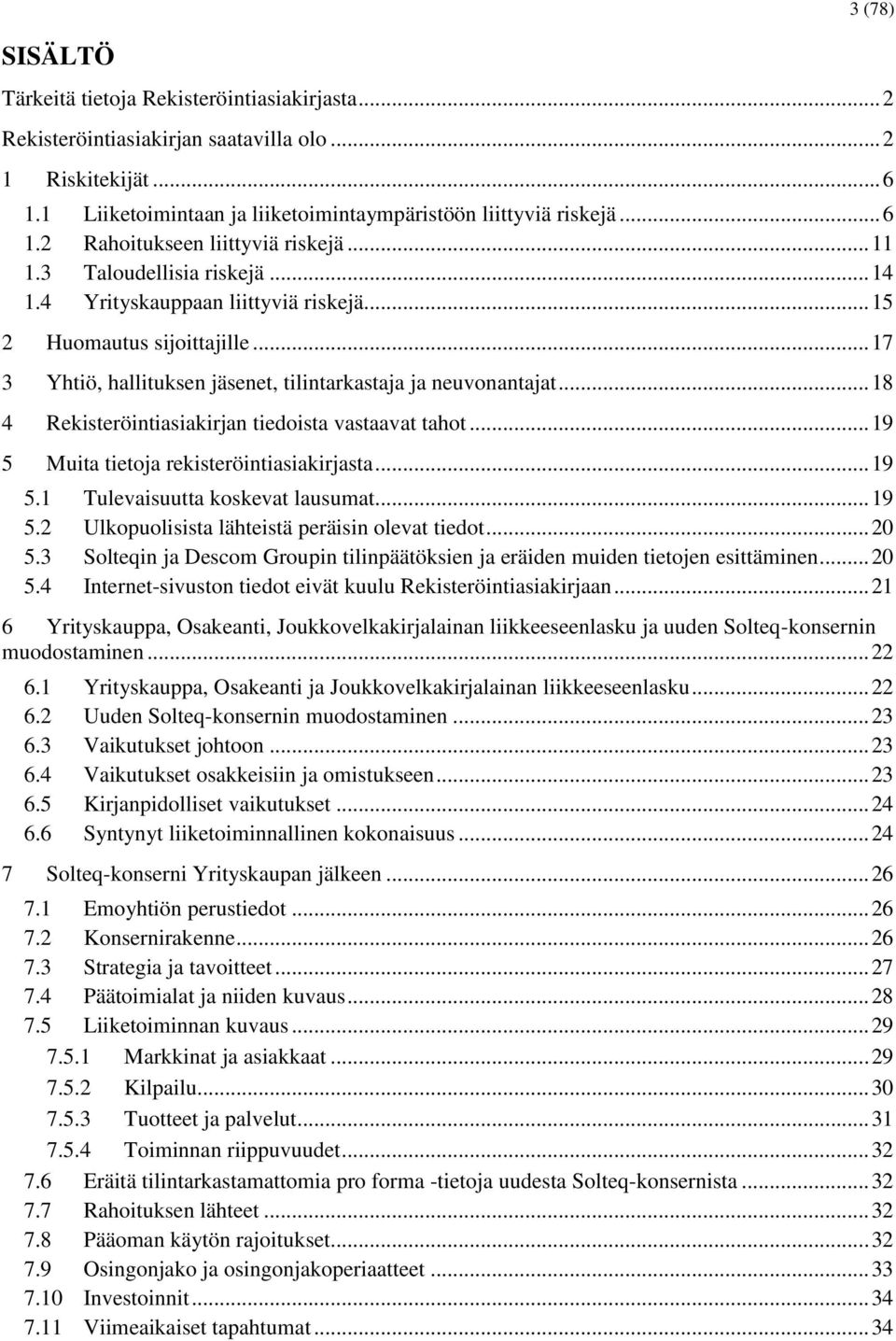 .. 18 4 Rekisteröintiasiakirjan tiedoista vastaavat tahot... 19 5 Muita tietoja rekisteröintiasiakirjasta... 19 5.1 Tulevaisuutta koskevat lausumat... 19 5.2 Ulkopuolisista lähteistä peräisin olevat tiedot.