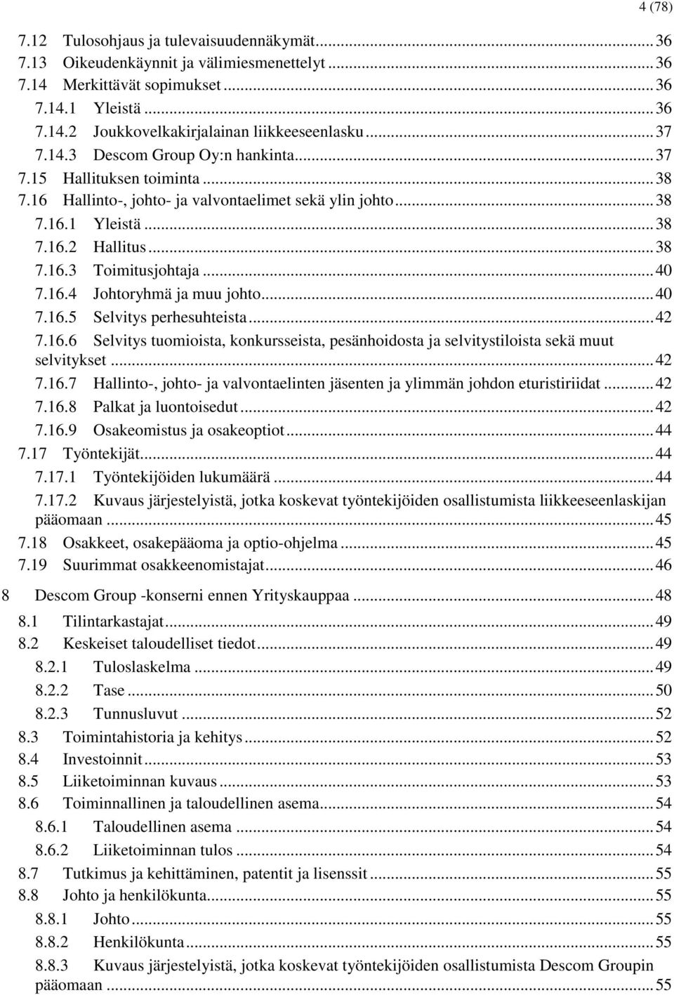 .. 40 7.16.4 Johtoryhmä ja muu johto... 40 7.16.5 Selvitys perhesuhteista... 42 7.16.6 Selvitys tuomioista, konkursseista, pesänhoidosta ja selvitystiloista sekä muut selvitykset... 42 7.16.7 Hallinto-, johto- ja valvontaelinten jäsenten ja ylimmän johdon eturistiriidat.