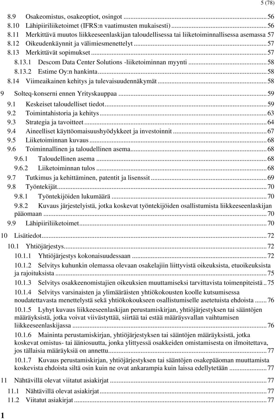 .. 58 9 Solteq-konserni ennen Yrityskauppaa... 59 9.1 Keskeiset taloudelliset tiedot... 59 9.2 Toimintahistoria ja kehitys... 63 9.3 Strategia ja tavoitteet... 64 9.