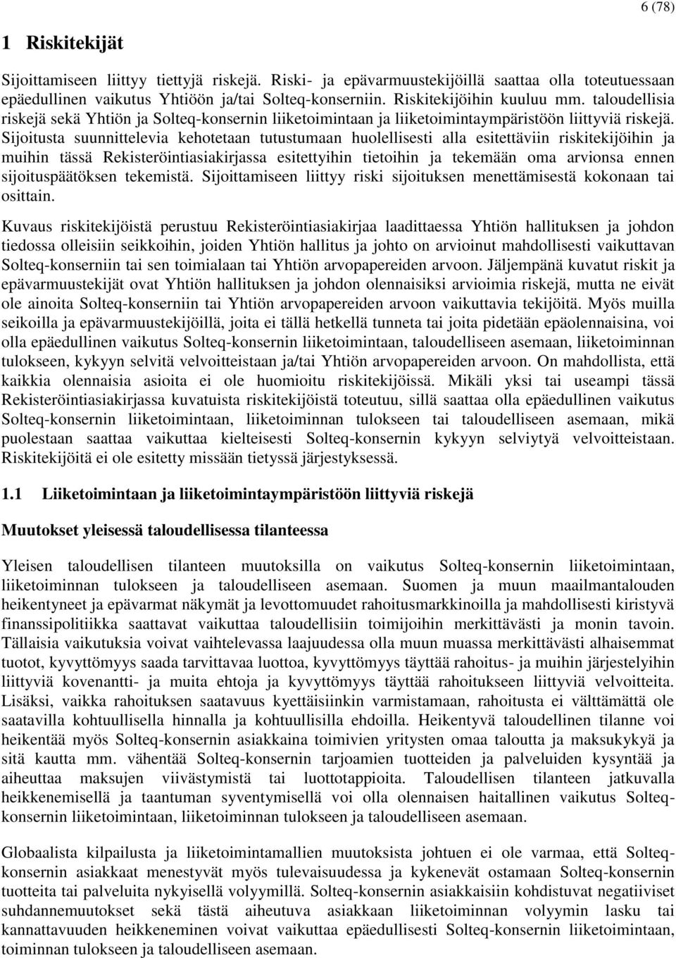 Sijoitusta suunnittelevia kehotetaan tutustumaan huolellisesti alla esitettäviin riskitekijöihin ja muihin tässä Rekisteröintiasiakirjassa esitettyihin tietoihin ja tekemään oma arvionsa ennen