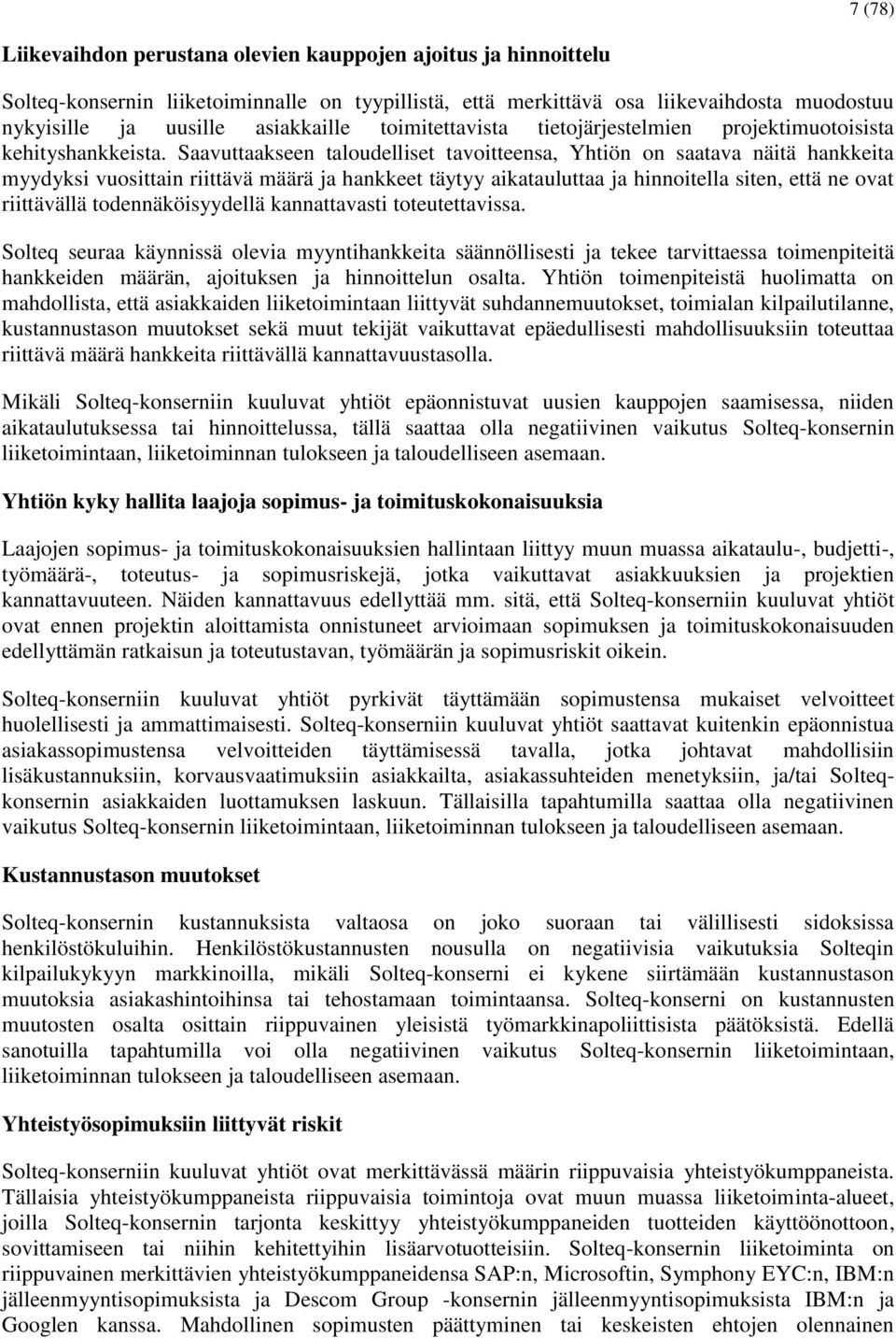 Saavuttaakseen taloudelliset tavoitteensa, Yhtiön on saatava näitä hankkeita myydyksi vuosittain riittävä määrä ja hankkeet täytyy aikatauluttaa ja hinnoitella siten, että ne ovat riittävällä