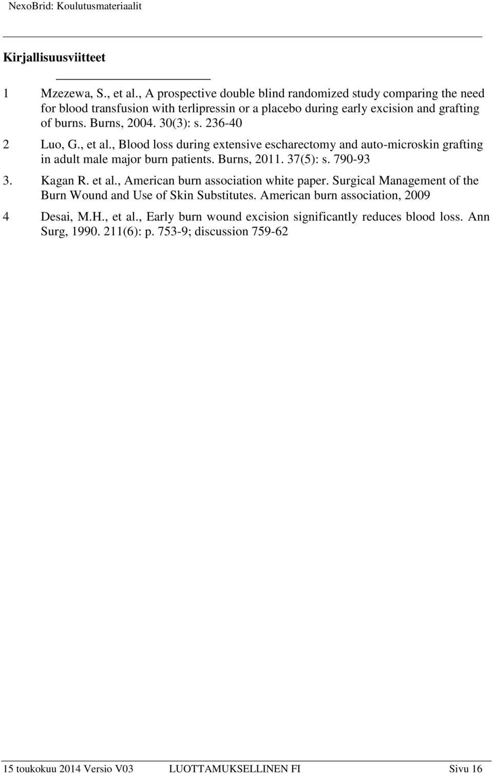 236-40 2 Luo, G., et al., Blood loss during extensive escharectomy and auto-microskin grafting in adult male major burn patients. Burns, 2011. 37(5): s. 790-93 3. Kagan R. et al., American burn association white paper.