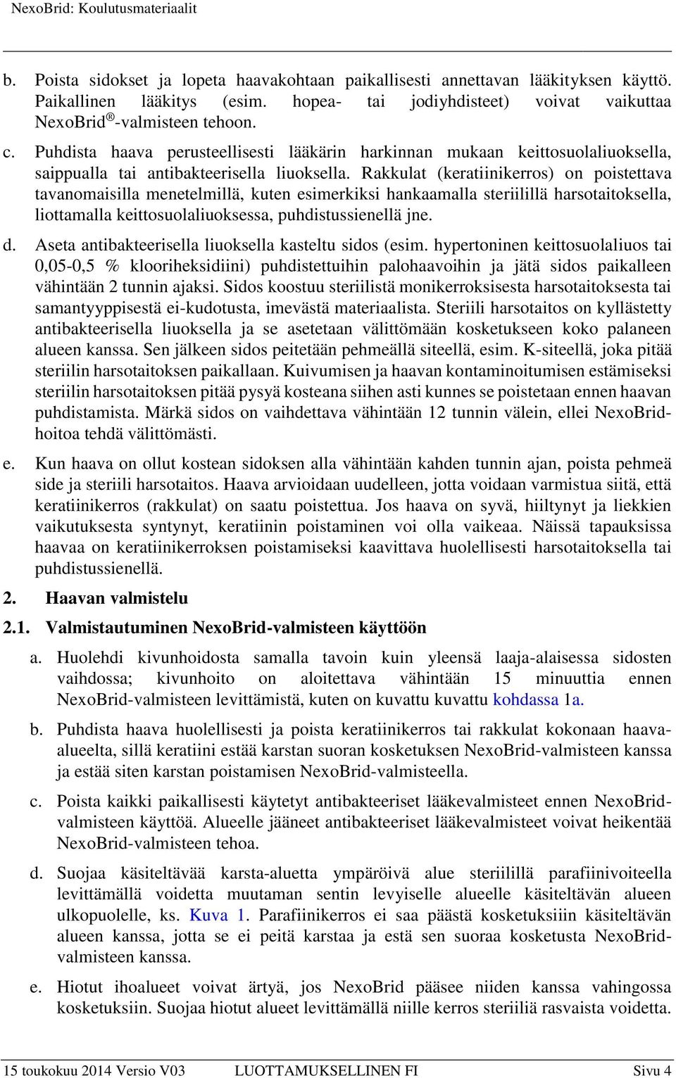 Rakkulat (keratiinikerros) on poistettava tavanomaisilla menetelmillä, kuten esimerkiksi hankaamalla steriilillä harsotaitoksella, liottamalla keittosuolaliuoksessa, puhdistussienellä jne. d.