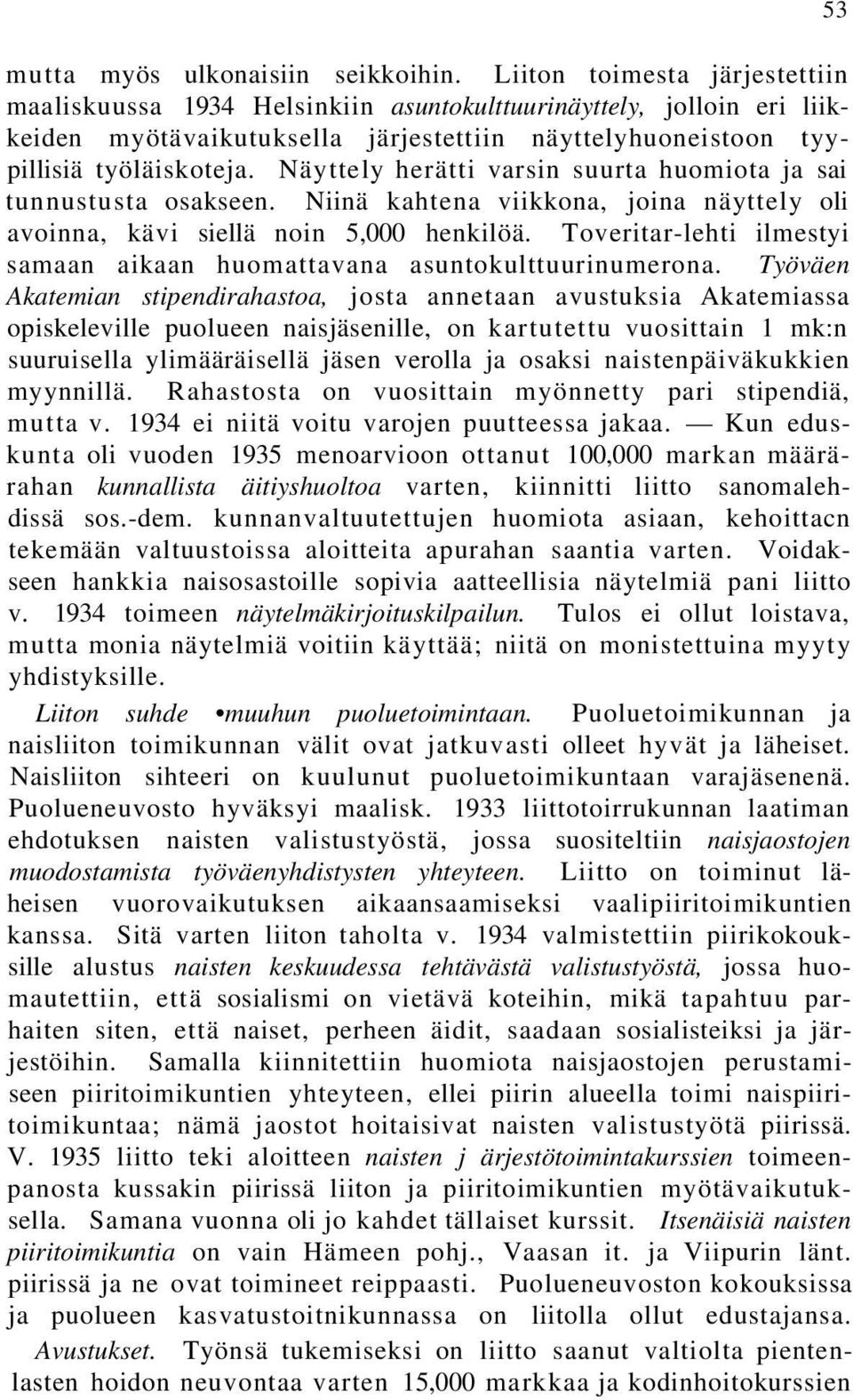 Näyttely herätti varsin suurta huomiota ja sai tunnustusta osakseen. Niinä kahtena viikkona, joina näyttely oli avoinna, kävi siellä noin 5,000 henkilöä.