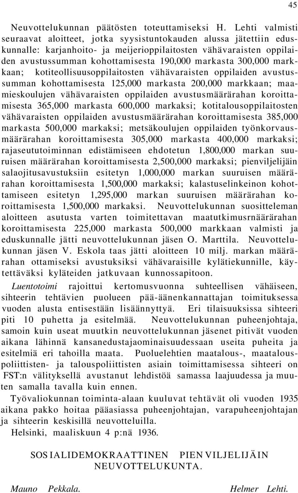 300,000 markkaan; kotiteollisuusoppilaitosten vähävaraisten oppilaiden avustussumman kohottamisesta 125,000 markasta 200,000 markkaan; maamieskoulujen vähävaraisten oppilaiden avustusmäärärahan