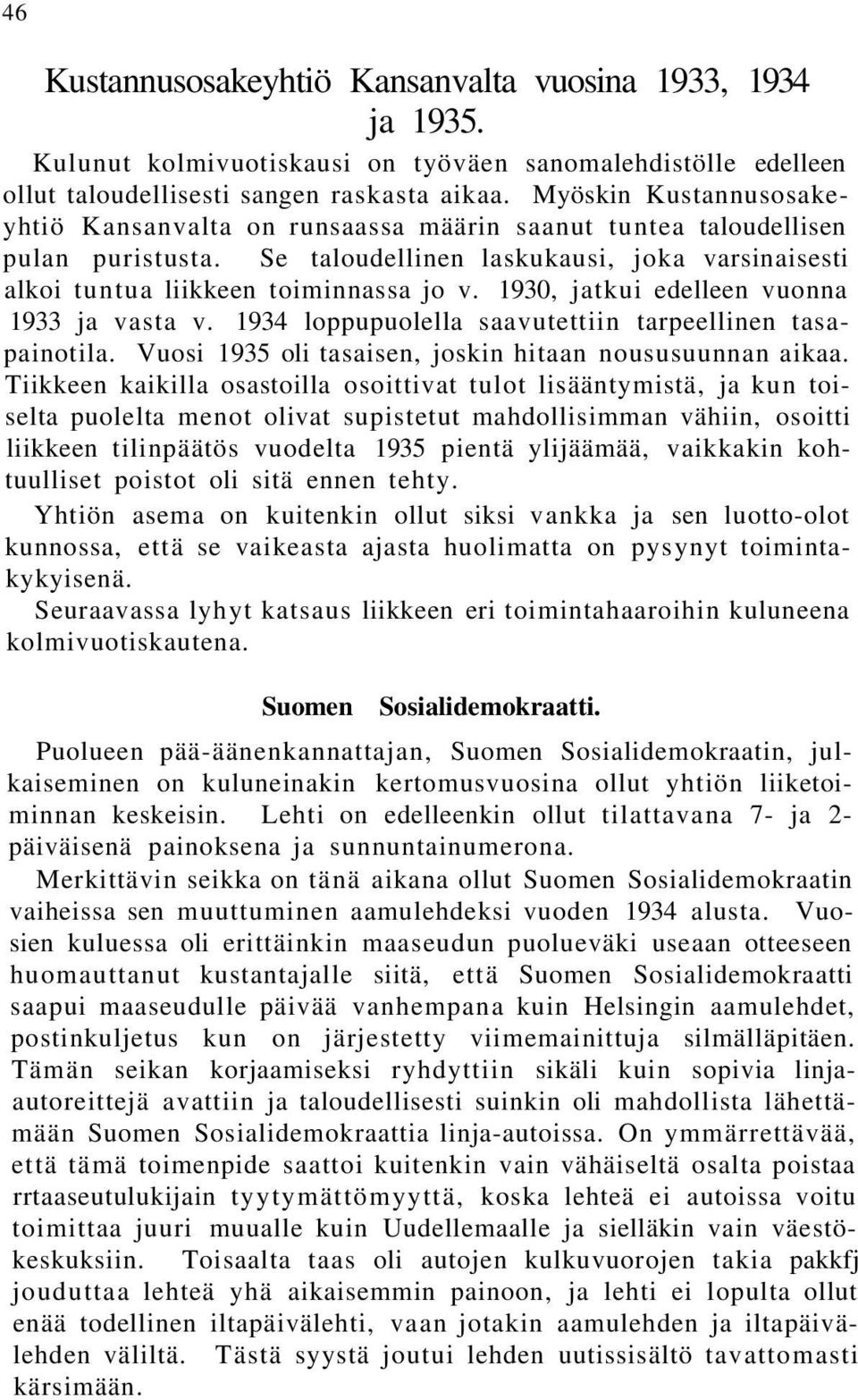 1930, jatkui edelleen vuonna 1933 ja vasta v. 1934 loppupuolella saavutettiin tarpeellinen tasapainotila. Vuosi 1935 oli tasaisen, joskin hitaan noususuunnan aikaa.