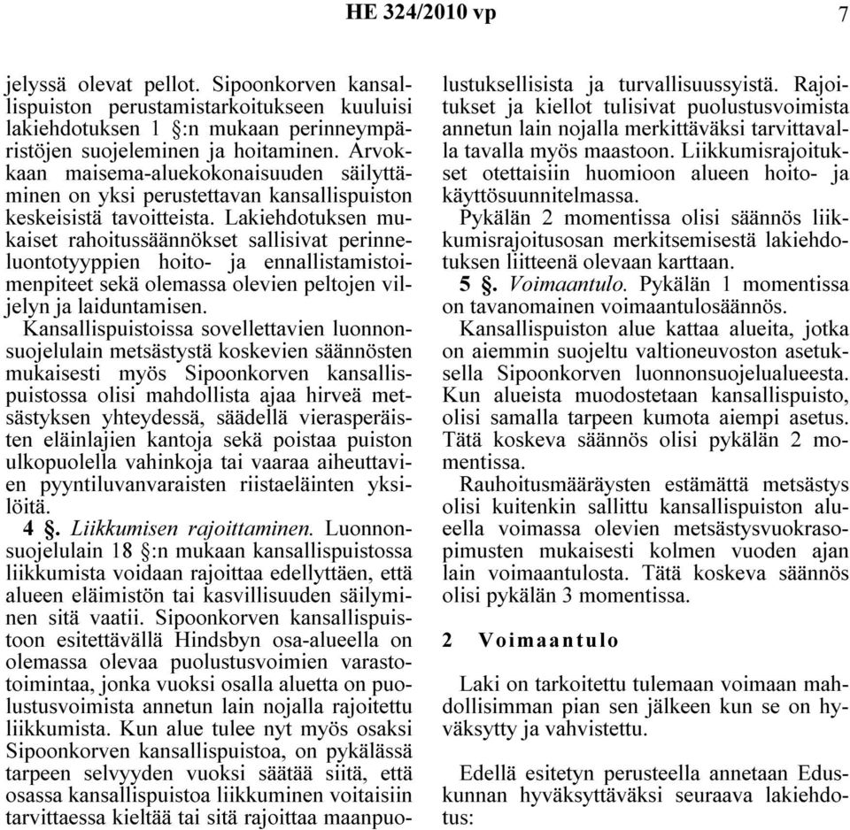 Lakiehdotuksen mukaiset rahoitussäännökset sallisivat perinneluontotyyppien hoito- ja ennallistamistoimenpiteet sekä olemassa olevien peltojen viljelyn ja laiduntamisen.