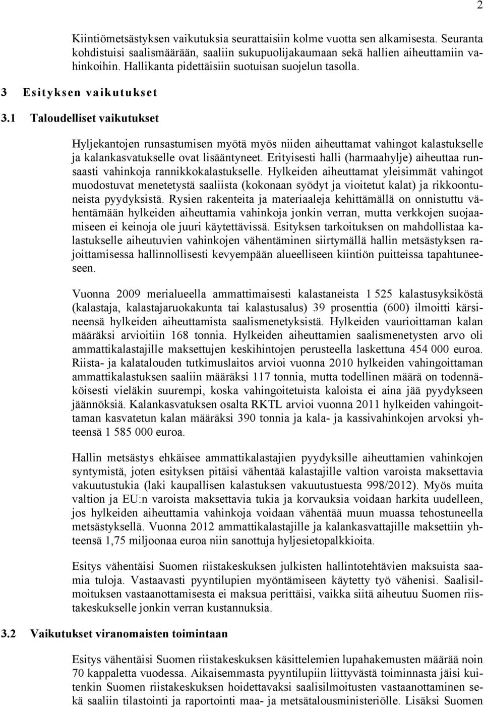 1 Taloudelliset vaikutukset Hyljekantojen runsastumisen myötä myös niiden aiheuttamat vahingot kalastukselle ja kalankasvatukselle ovat lisääntyneet.