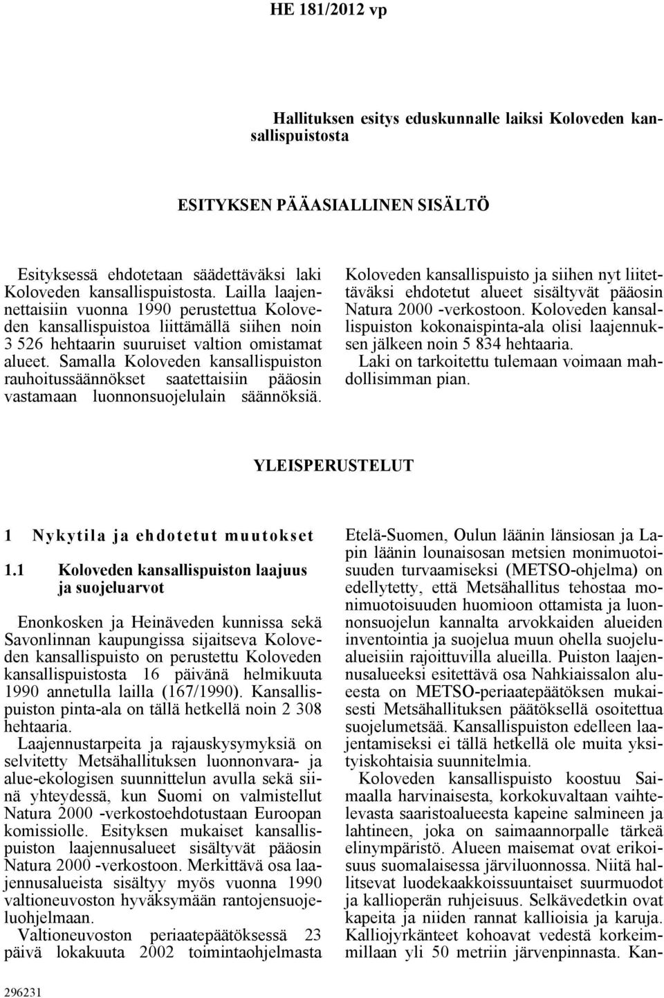 Samalla Koloveden kansallispuiston rauhoitussäännökset saatettaisiin pääosin vastamaan luonnonsuojelulain säännöksiä.