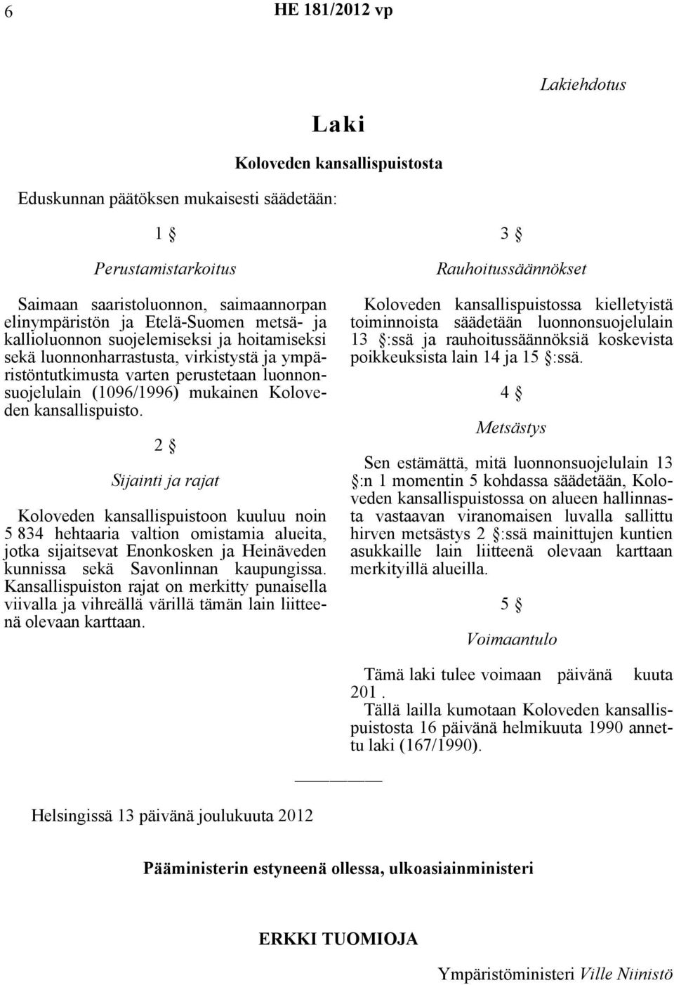 2 Sijainti ja rajat Koloveden kansallispuistoon kuuluu noin 5 834 hehtaaria valtion omistamia alueita, jotka sijaitsevat Enonkosken ja Heinäveden kunnissa sekä Savonlinnan kaupungissa.