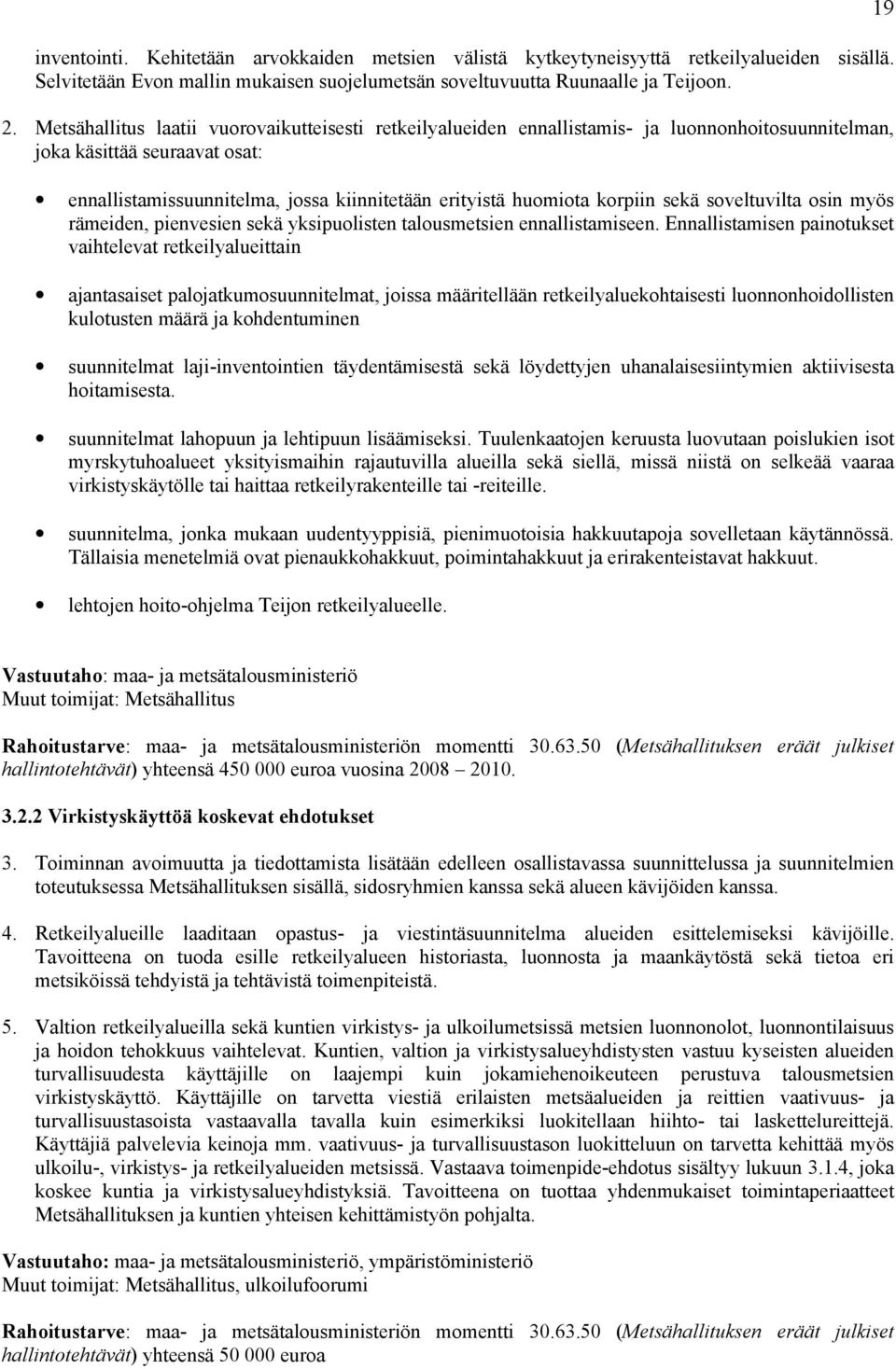 korpiin sekä soveltuvilta osin myös rämeiden, pienvesien sekä yksipuolisten talousmetsien ennallistamiseen.