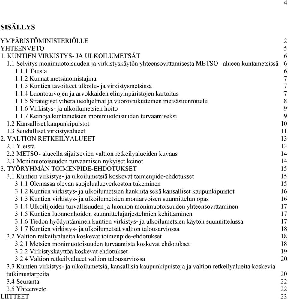 1.6 Virkistys- ja ulkoilumetsien hoito 9 1.1.7 Keinoja kuntametsien monimuotoisuuden turvaamiseksi 9 1.2 Kansalliset kaupunkipuistot 10 1.3 Seudulliset virkistysalueet 11 2.