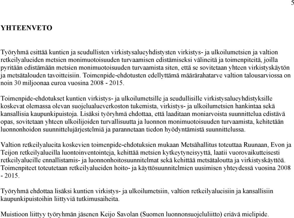 Toimenpide-ehdotusten edellyttämä määrärahatarve valtion talousarviossa on noin 30 miljoonaa euroa vuosina 2008-2015.