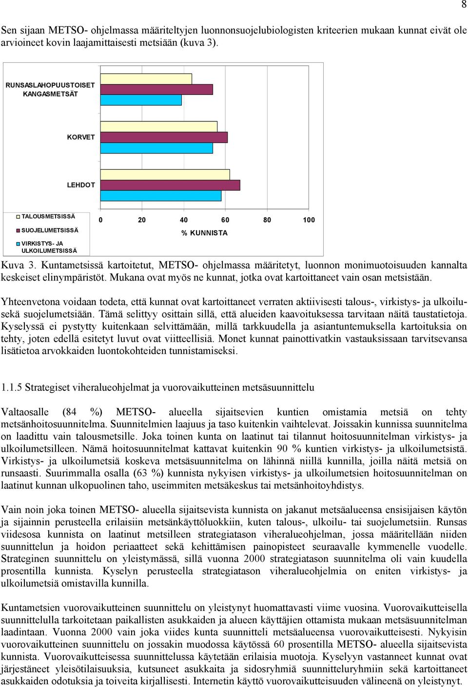 Kuntametsissä kartoitetut, METSO- ohjelmassa määritetyt, luonnon monimuotoisuuden kannalta keskeiset elinympäristöt. Mukana ovat myös ne kunnat, jotka ovat kartoittaneet vain osan metsistään.