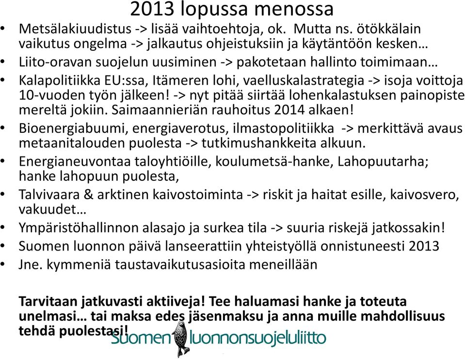 -> isoja voittoja 10-vuoden työn jälkeen! -> nyt pitää siirtää lohenkalastuksen painopiste mereltä jokiin. Saimaannieriän rauhoitus 2014 alkaen!