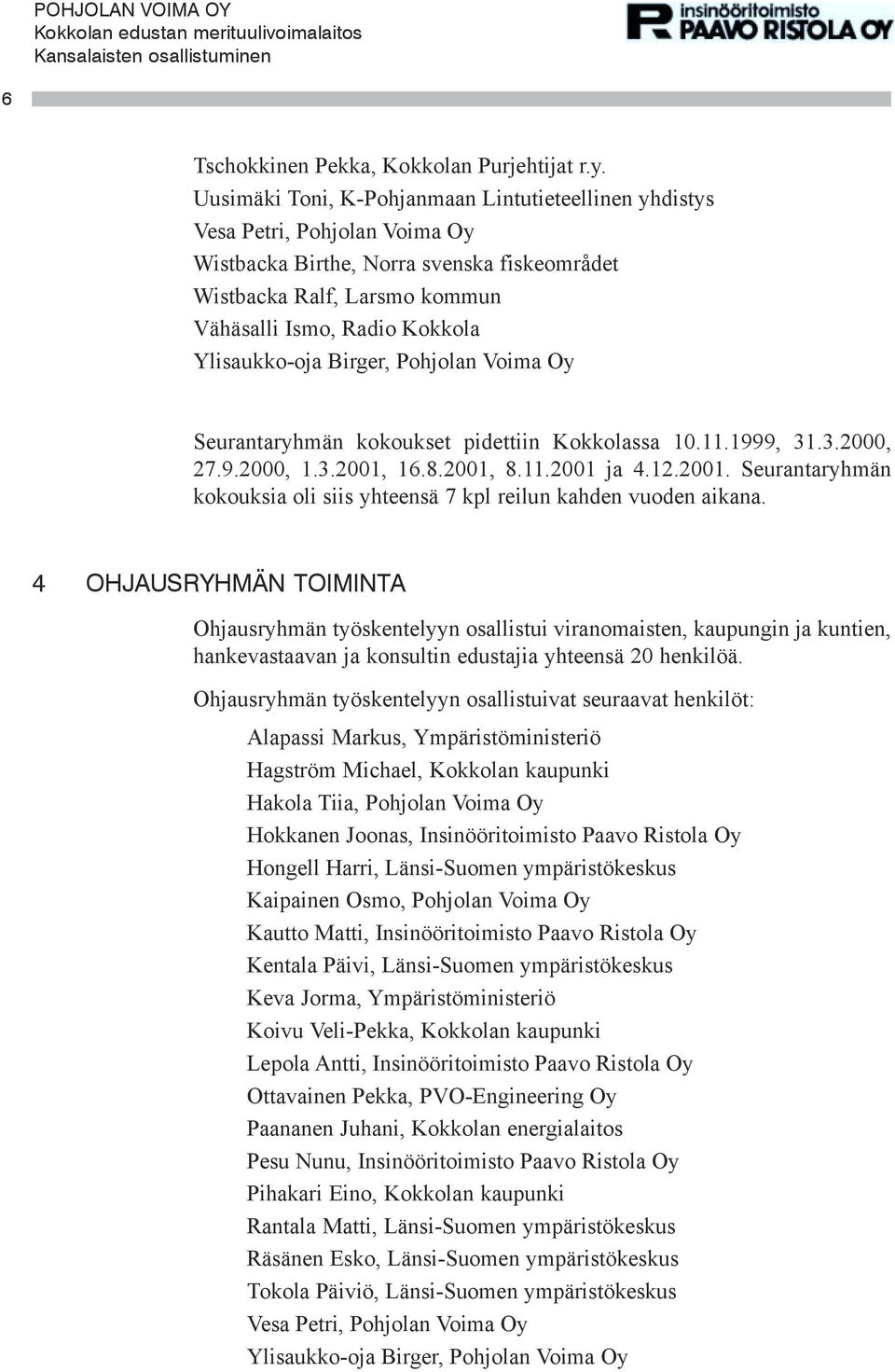 Ylisaukko-oja Birger, Pohjolan Voima Oy Seurantaryhmän kokoukset pidettiin Kokkolassa 10.11.1999, 31.3.2000, 27.9.2000, 1.3.2001,