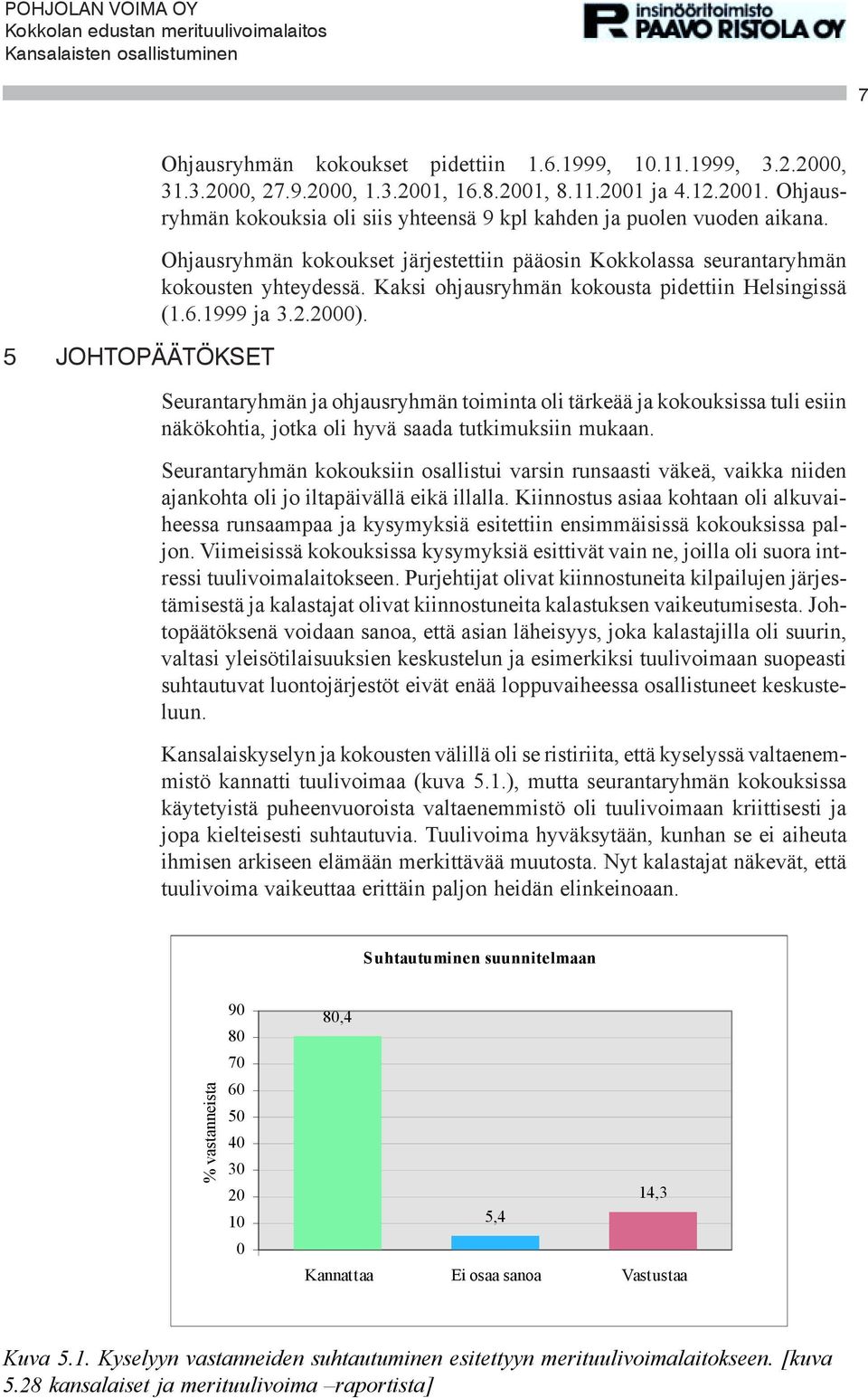 Seurantaryhmän ja ohjausryhmän toiminta oli tärkeää ja kokouksissa tuli esiin näkökohtia, jotka oli hyvä saada tutkimuksiin mukaan.