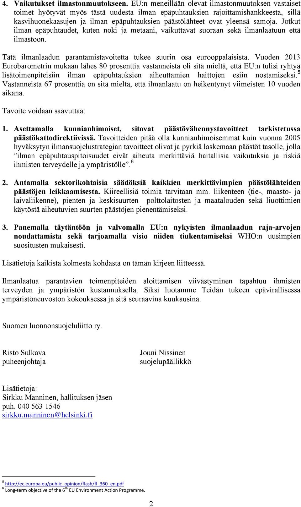 yleensä samoja. Jotkut ilman epäpuhtaudet, kuten noki ja metaani, vaikuttavat suoraan sekä ilmanlaatuun että ilmastoon. Tätä ilmanlaadun parantamistavoitetta tukee suurin osa eurooppalaisista.