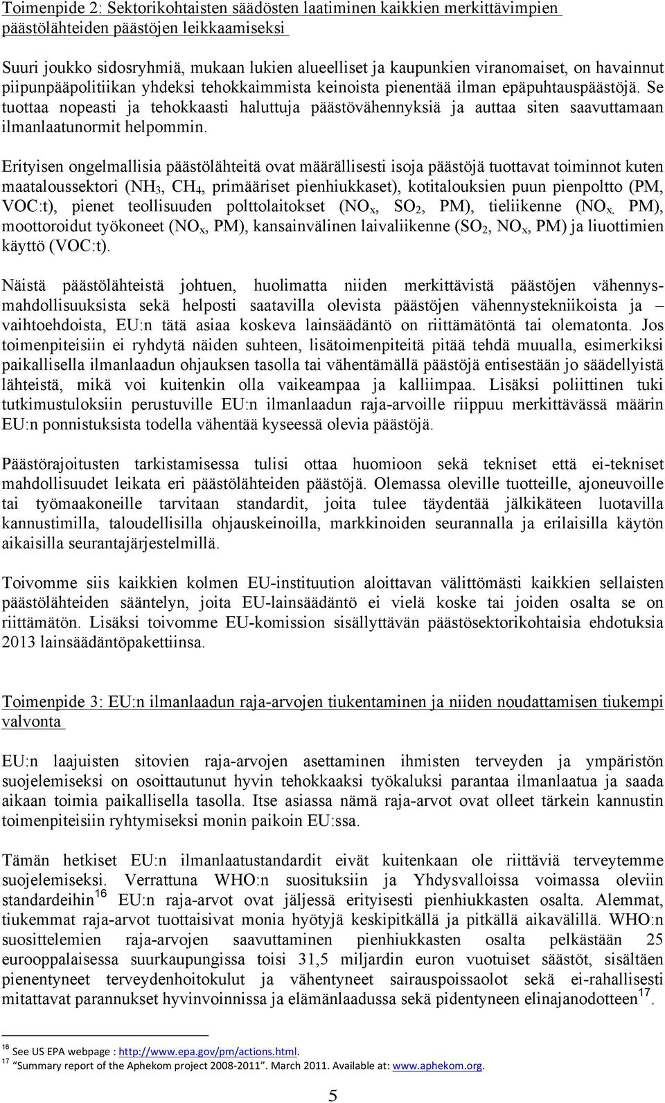 Se tuottaa nopeasti ja tehokkaasti haluttuja päästövähennyksiä ja auttaa siten saavuttamaan ilmanlaatunormit helpommin.