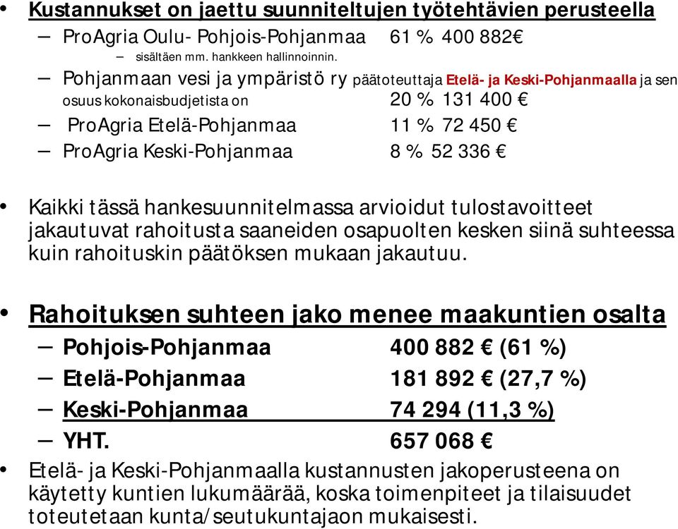 Kaikki tässä hankesuunnitelmassa arvioidut tulostavoitteet jakautuvat rahoitusta saaneiden osapuolten kesken siinä suhteessa kuin rahoituskin päätöksen mukaan jakautuu.