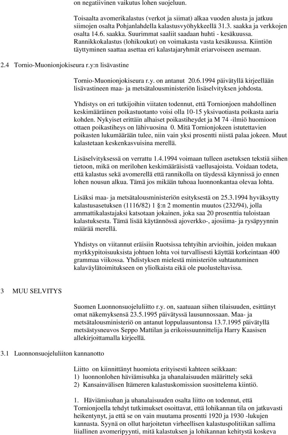 Rannikkokalastus (lohikoukut) on voimakasta vasta kesäkuussa. Kiintiön täyttyminen saattaa asettaa eri kalastajaryhmät eriarvoiseen asemaan. Tornio-Muonionjokiseura r.y. on antanut 20.6.