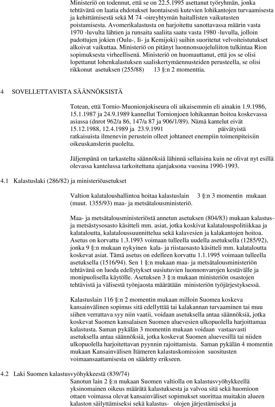 Avomerikalastusta on harjoitettu sanottavassa määrin vasta 1970 -luvulta lähtien ja runsaita saaliita saatu vasta 1980 -luvulla, jolloin padottujen jokien (Oulu-, Ii- ja Kemijoki) suihin suoritetut